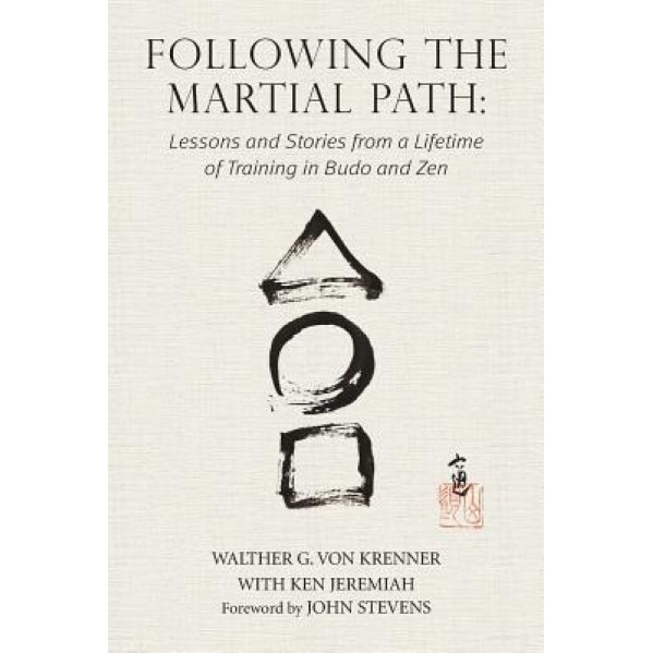 Following the Martial Path: Lessons and Stories from a Lifetime of Training in Budo and Zen, Walther G. Von Krenner (Author)