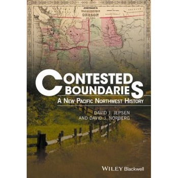 Contested Boundaries: A New Pacific Northwest History, David J. Jepsen (Author) Contested Boundaries: A New Pacific Northwest History, David J. Jepsen (Author)