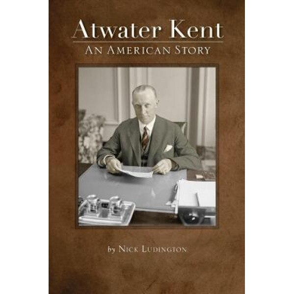 Atwater Kent: An American Story, Nick Ludington (Author)