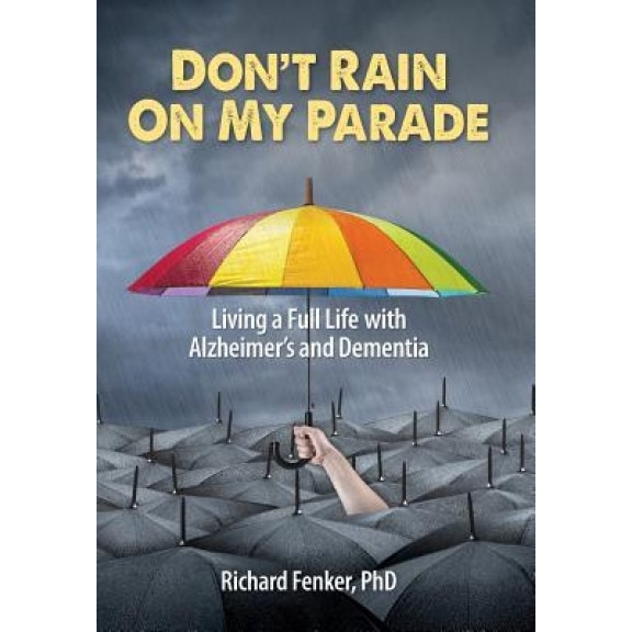 Don't Rain on My Parade: Living a Full Life with Alzheimer's and Dementia, Richard Fenker (Author)