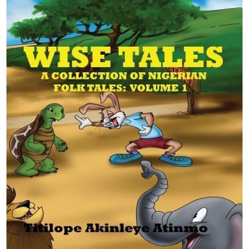 Wise Tales: A Collection of Nigerian Folk Tales: Volume 1, Titilope Akinleye-Atinmo (Author)