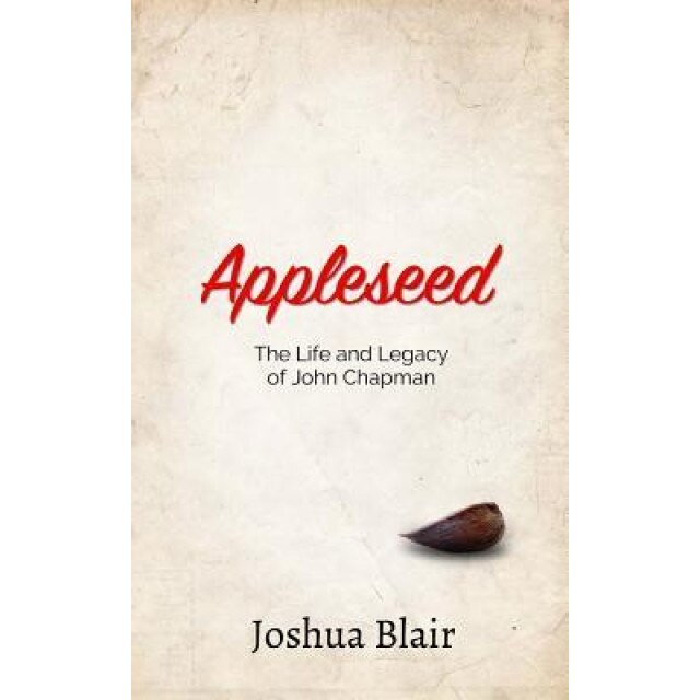 Appleseed: The Life and Legacy of John Chapman, Joshua C. Blair (Author)