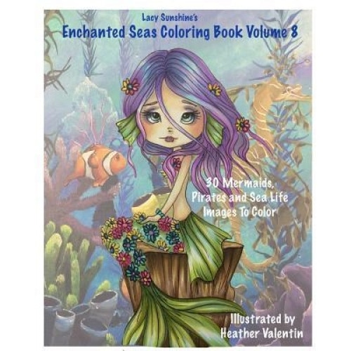 Lacy Sunshine's Enchanted Seas Coloring Book Volume 8: Mermaids, Pirates, and Sea Life, Heather Valentin (Author)