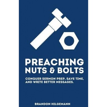 Preaching Nuts & Bolts: Conquer Sermon Prep, Save Time, and Write Better Messages, Brandon Hilgemann (Author) Preaching Nuts & Bolts: Conquer Sermon Prep, Save Time, and Write Better Messages, Brandon Hilgemann (Author)