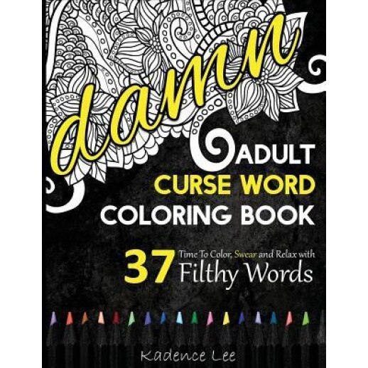 Adult Curse Word Coloring Book: Time to Color, Swear and Relax with 37 Filthy Words, Kadence Lee (Author)