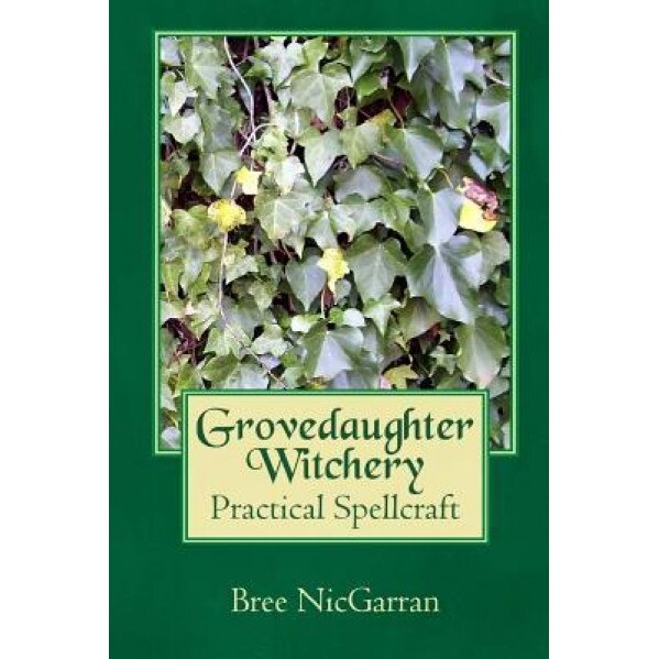 Grovedaughter Witchery: Practical Spellcraft - Bree Nicgarran (Author)