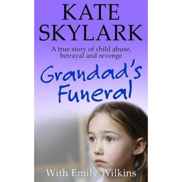 Grandad's Funeral: A Heartbreaking True Story of Child Abuse, Betrayal and Revenge, Kate Skylark (Author)