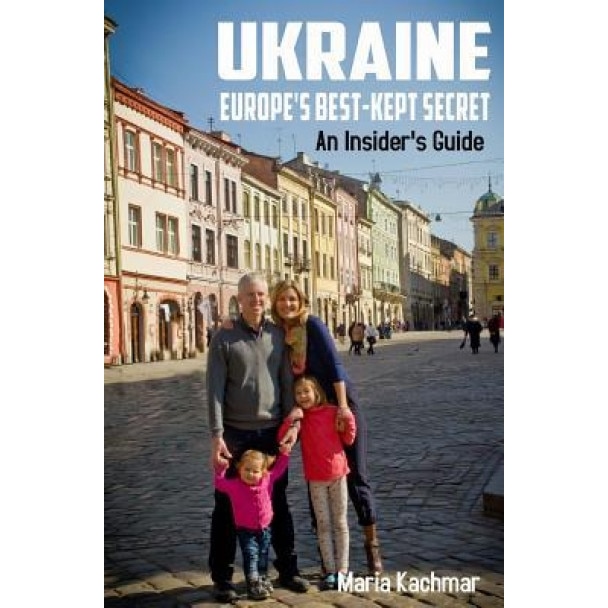 Ukraine: Europe's Best-Kept Secret: An Insider's Guide, Maria Kachmar (Author)