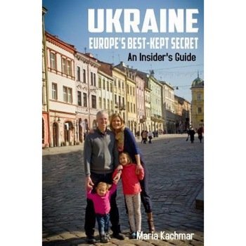 Ukraine: Europe's Best-Kept Secret: An Insider's Guide, Maria Kachmar (Author) Ukraine: Europe's Best-Kept Secret: An Insider's Guide, Maria Kachmar (Author)