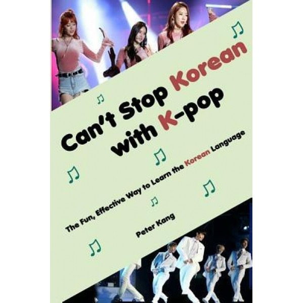 Can't Stop Korean with K-Pop: The Fun, Effective Way to Learn the Korean Language, MR Peter H. Kang (Author)