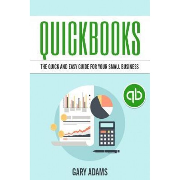 QuickBooks: The Quick and Easy QuickBooks Guide for Your Small Business - Accounting and Bookkeeping - Gary Adams (Author)