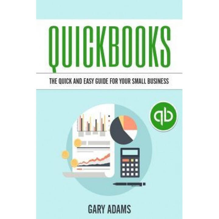 QuickBooks: The Quick and Easy QuickBooks Guide for Your Small Business - Accounting and Bookkeeping - Gary Adams (Author)