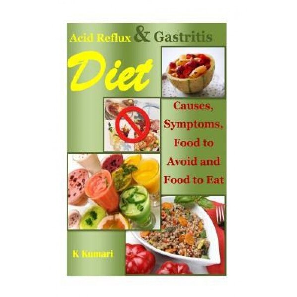 Acid Reflux Diet: Causes, Symptoms, Food to Avoid and Food to Eat (Acid Alkaline Diet.Acid Reflux Cookbook, Acid Reflux Cure, Gastritis, K. Kumari (Author)