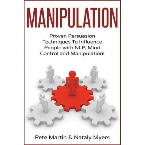 Manipulation: Proven Manipulation Techniques to Influence People with Nlp, Mind Control and Persuasion! - Pete Martin (Author)