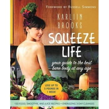 Squeeze Life: Your Guide to the Best Bare Body at Any Age, Karliin Brooks (Author) Squeeze Life: Your Guide to the Best Bare Body at Any Age, Karliin Brooks (Author)