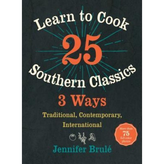 Learn to Cook 25 Southern Classics 3 Ways: Traditional, Contemporary, International, Jennifer Brule (Author)