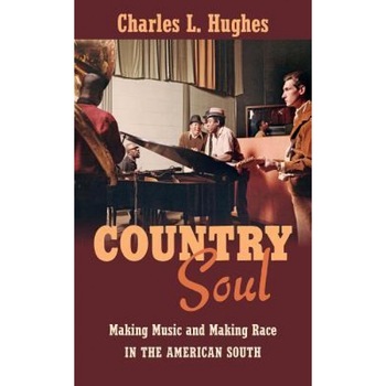 Country Soul: Making Music and Making Race in the American South, Charles L. Hughes (Author) Country Soul: Making Music and Making Race in the American South, Charles L. Hughes (Author)