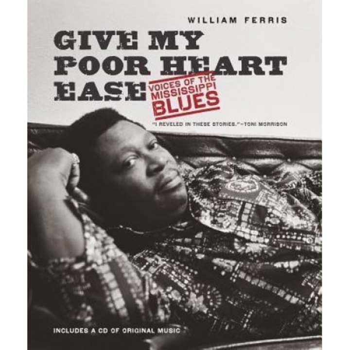 Give My Poor Heart Ease: Voices of the Mississippi Blues, William Ferris (Author)