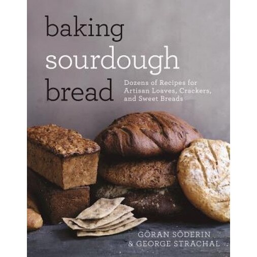 Baking Sourdough Bread: Dozens of Recipes for Artisan Loaves, Crackers, and Sweet Breads, Goran Soderin (Author)