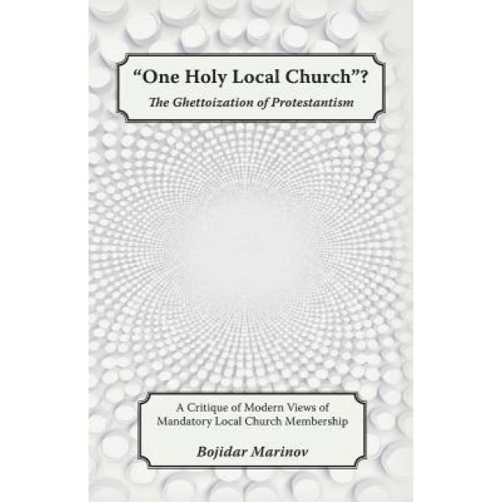 One Holy Local Church?: The Ghettoization of Protestantism, Bojidar Marinov (Author)