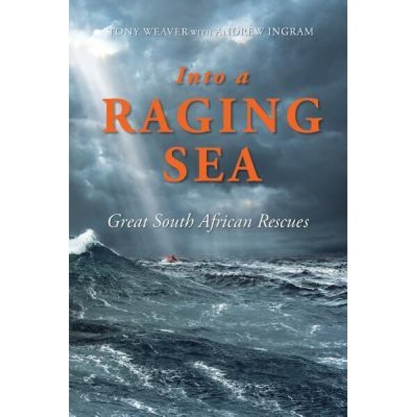 Into a Raging Sea: Great South African Rescues, Tony Weaver (Author)