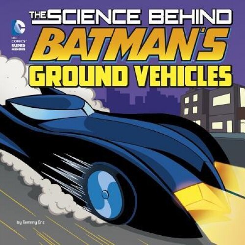 The Science Behind Batman's Ground Vehicles, Tammy Enz (Author)