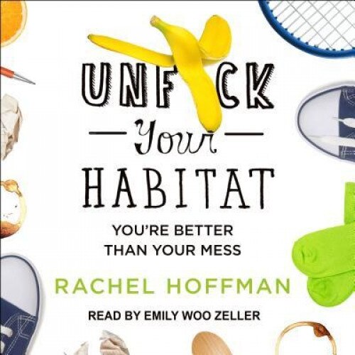 Unf*ck Your Habitat: You're Better Than Your Mess, Rachel Hoffman (Author)