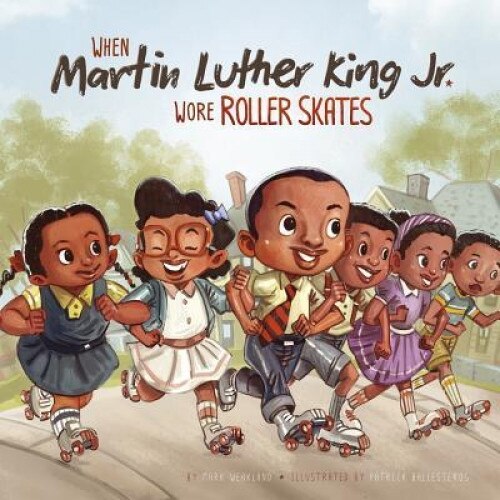 When Martin Luther King Jr. Wore Roller Skates, Mark Weakland (Author)