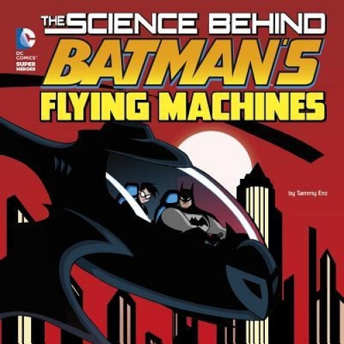 The Science Behind Batman's Flying Machines, Tammy Enz (Author)