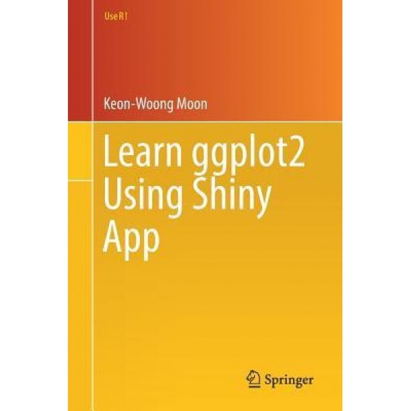 Learn Ggplot2 Using Shiny App, Keon-Woong Moon (Author)