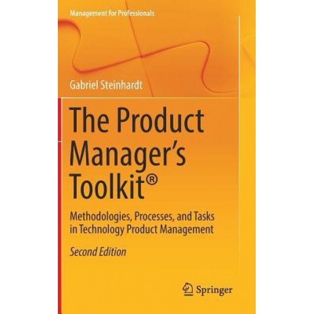 The Product Manager's Toolkit(r): Methodologies, Processes, and Tasks in Technology Product Management - Gabriel Steinhardt (Author)