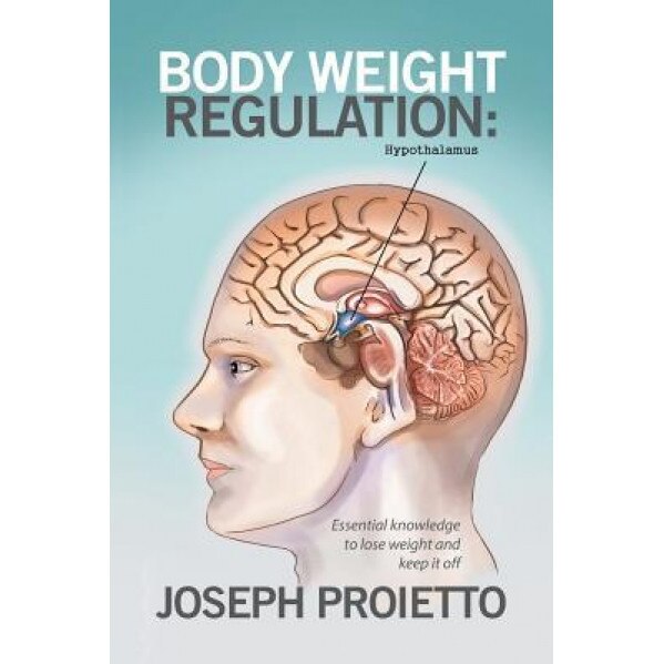 Body Weight Regulation: Essential Knowledge to Lose Weight and Keep It Off, Joseph Proietto (Author)