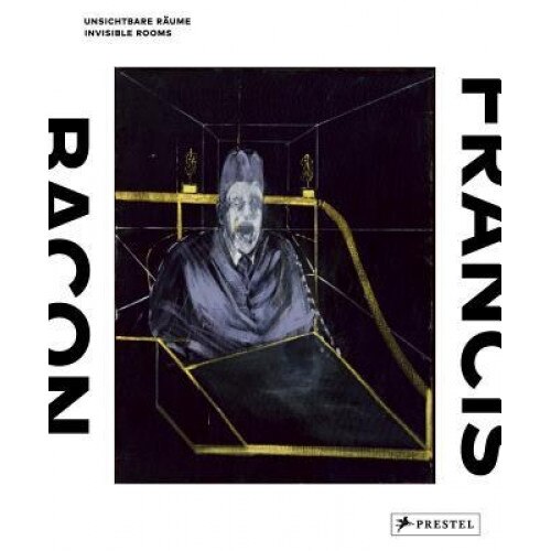 Francis Bacon: Invisible Rooms, Staatsgalerie Stuttgart (Editor)