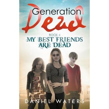 Generation Dead Book 4: My Best Friends Are Dead, Daniel Waters (Author) Generation Dead Book 4: My Best Friends Are Dead, Daniel Waters (Author)
