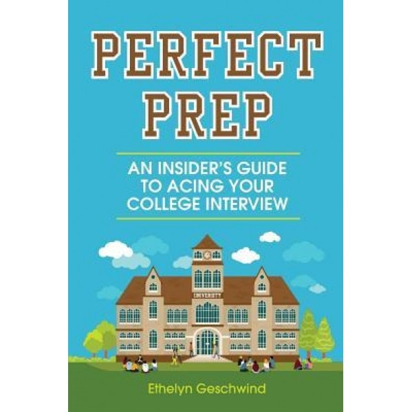 Perfect Prep: An Insider's Guide to Acing Your College Interview, Etheyln Geschwind (Author)