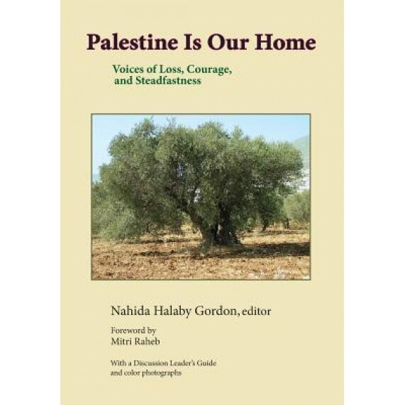 Palestine Is Our Home: Voices of Loss, Courage, and Steadfastness, Nahida Halaby Gordon (Editor)