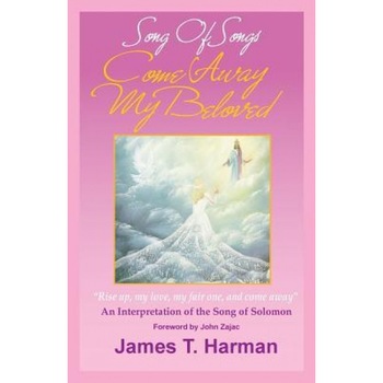 Song of Songs - Come Away My Beloved, James Harman (Author) Song of Songs - Come Away My Beloved, James Harman (Author)