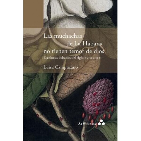 Las Muchachas de la Habana No Tienen Temor de Dios. Escritoras Cubanas del Siglo XVIII Al XXI, Luisa Campuzano (Author)