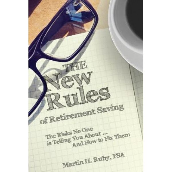 The New Rules of Retirement Saving: The Risks No One Is Telling You About... and How to Fix Them - Martin H. Ruby (Author)