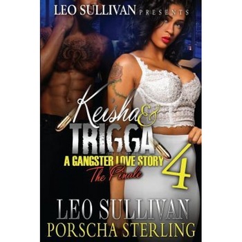 Keisha & Trigga 4: A Gangster Love Story, Leo Sullivan (Author) Keisha & Trigga 4: A Gangster Love Story, Leo Sullivan (Author)