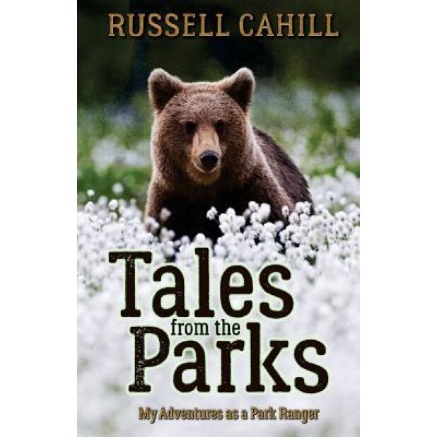Tales from the Parks: My Adventures as a Park Ranger, Russell Cahill (Author)
