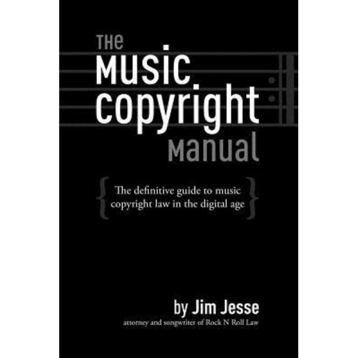 The Music Copyright Manual: The Definitive Guide to Music Copyright Law in the Digital Age, Jim Jesse (Author)