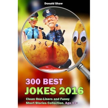 300 Best Jokes 2016: Clean One-Liners and Funny Short Stories Collection, Donald Shaw (Author) 300 Best Jokes 2016: Clean One-Liners and Funny Short Stories Collection, Donald Shaw (Author)