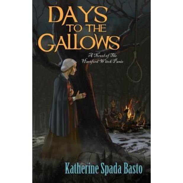 Days to the Gallows: A Novel of the Hartford Witch Panic, Katherine Spada Basto (Author)