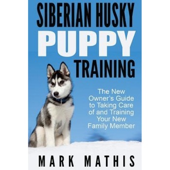 Siberian Husky Puppy Training: The New Owner's Guide to Taking Care of and Train, Mark C. Mathis (Author) Siberian Husky Puppy Training: The New Owner's Guide to Taking Care of and Train, Mark C. Mathis (Author)