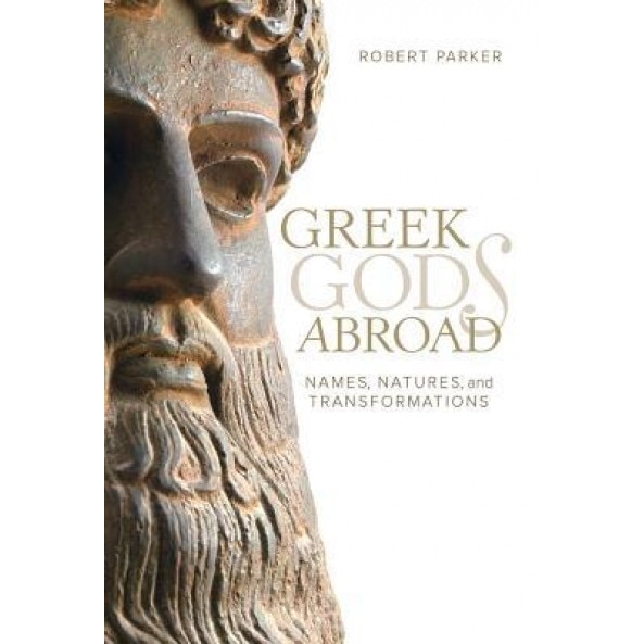 Greek Gods Abroad: Names, Natures, and Transformations, Robert Parker (Author)