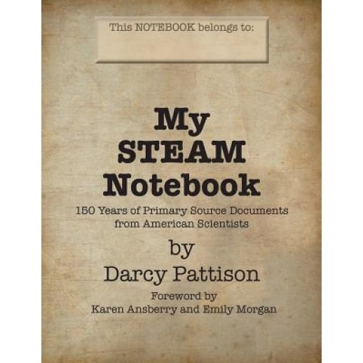 My Steam Notebook: 150 Years of Primary Source Documents from American Scientists, Darcy Pattison (Author)