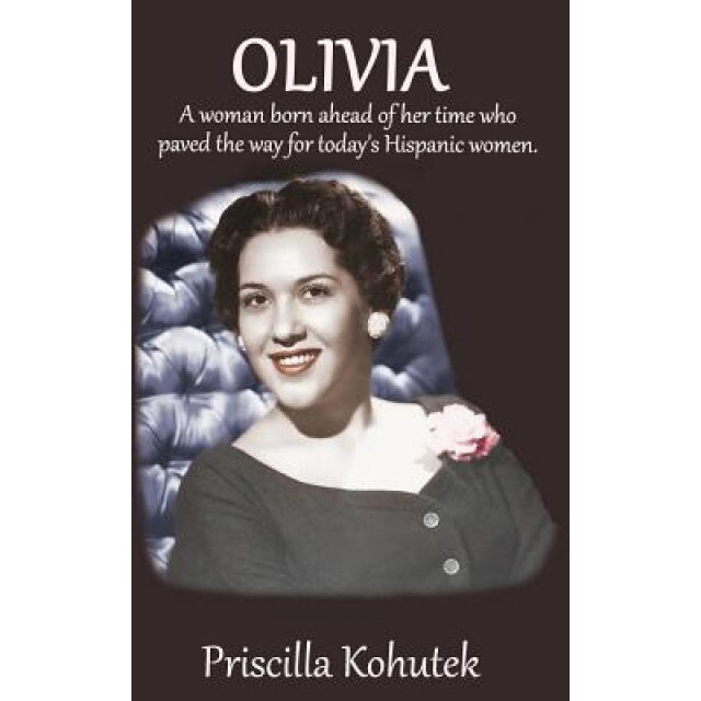 Olivia: A Woman Born Ahead of Her Time Who Paved the Way for Today's Hispanic Women., Priscilla Kohutek (Author)