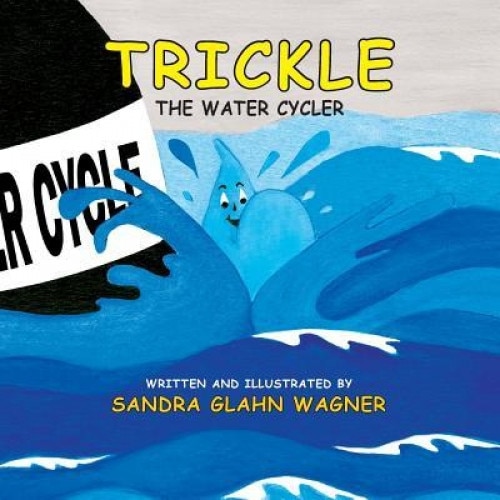 Trickle, the Water Cycler, Sandra Glahn Wagner (Author)