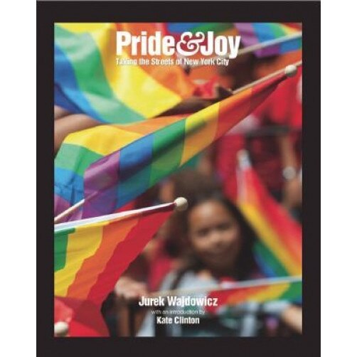 Pride and Joy: Taking the Streets of New York City, Jurek Wajdowicz (Author)